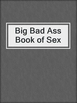 cover image of Big Bad Ass Book of Sex