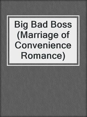 cover image of Big Bad Boss (Marriage of Convenience Romance)