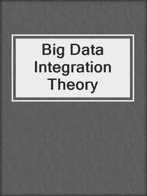 Big Data Integration Theory