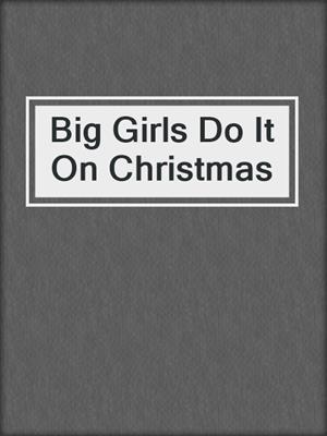 cover image of Big Girls Do It On Christmas