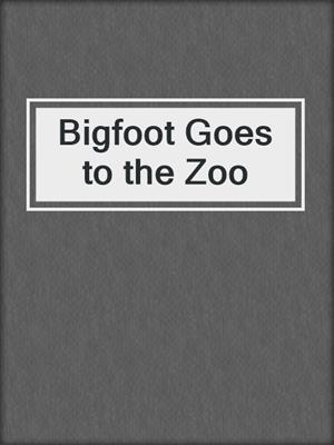 Bigfoot Goes to the Zoo