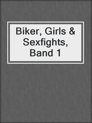 cover image of Biker, Girls & Sexfights, Band 1