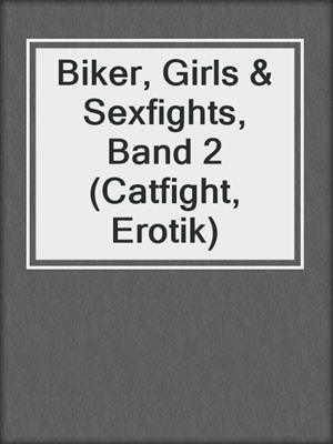 cover image of Biker, Girls & Sexfights, Band 2 (Catfight, Erotik)