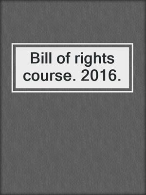 Bill of rights course. 2016.