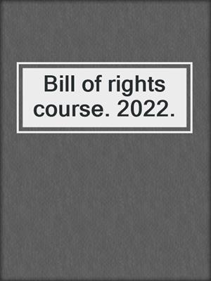 Bill of rights course. 2022.