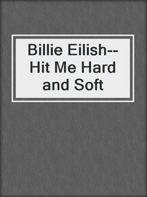 Billie Eilish--Hit Me Hard and Soft
