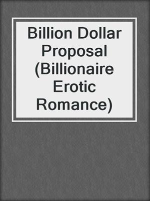 cover image of Billion Dollar Proposal (Billionaire Erotic Romance)