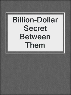 cover image of Billion-Dollar Secret Between Them
