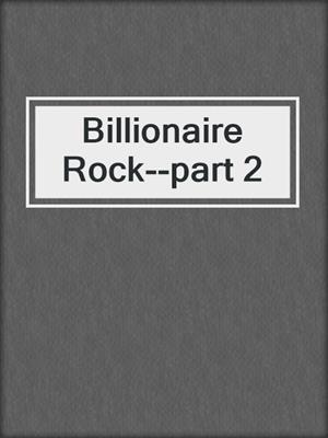 cover image of Billionaire Rock--part 2