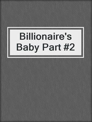 cover image of Billionaire's Baby Part #2