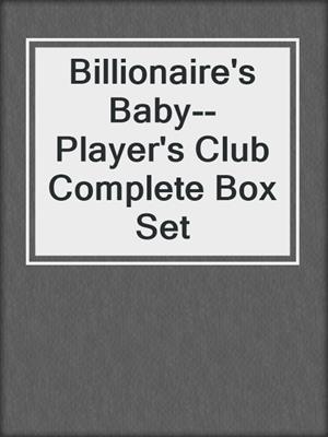 cover image of Billionaire's Baby--Player's Club Complete Box Set