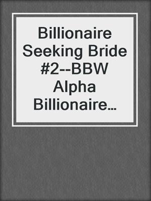 cover image of Billionaire Seeking Bride #2--BBW Alpha Billionaire Romance