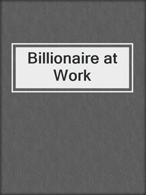 cover image of Billionaire at Work
