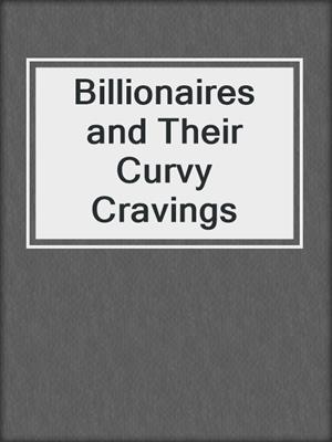 cover image of Billionaires and Their Curvy Cravings