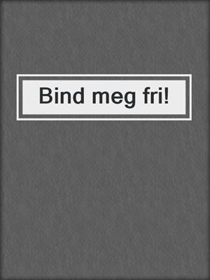 cover image of Bind meg fri!