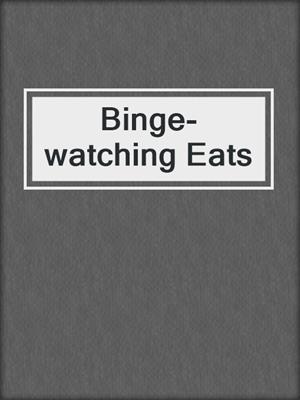 Binge-watching Eats