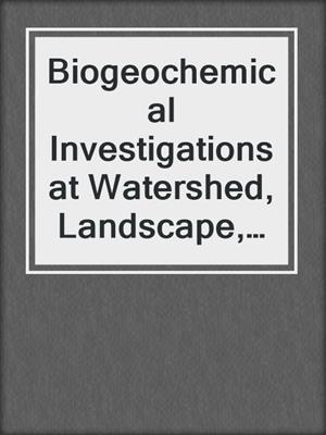 Biogeochemical Investigations at Watershed, Landscape, and Regional Scales