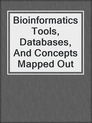 Bioinformatics Tools, Databases, And Concepts Mapped Out
