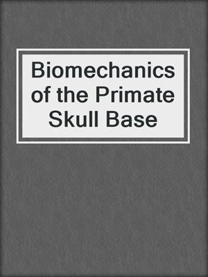 Biomechanics of the Primate Skull Base