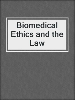 Biomedical Ethics and the Law