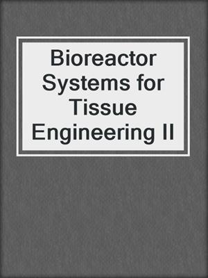 Bioreactor Systems for Tissue Engineering II