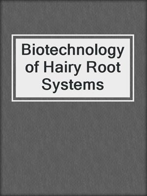Biotechnology of Hairy Root Systems