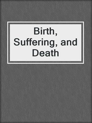 Birth, Suffering, and Death