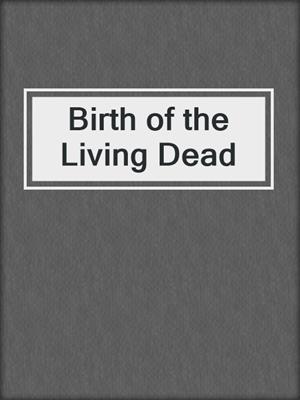 cover image of Birth of the Living Dead