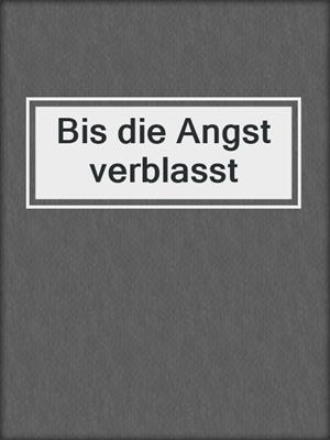 cover image of Bis die Angst verblasst