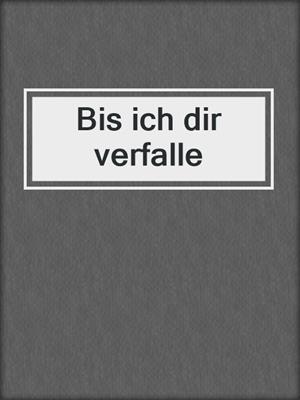 cover image of Bis ich dir verfalle