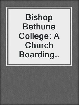 Bishop Bethune College: A Church Boarding and Day School for Boys and Girls