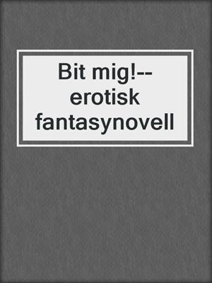 cover image of Bit mig!--erotisk fantasynovell