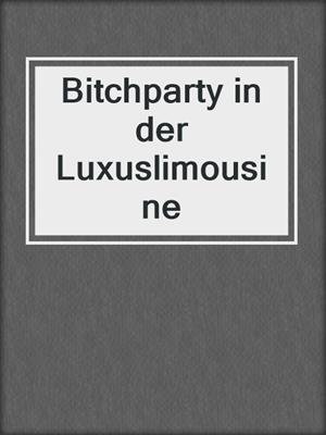 cover image of Bitchparty in der Luxuslimousine