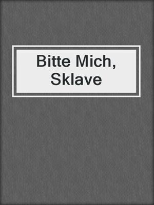 cover image of Bitte Mich, Sklave