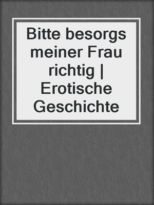 cover image of Bitte besorgs meiner Frau richtig | Erotische Geschichte