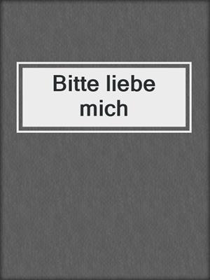 cover image of Bitte liebe mich