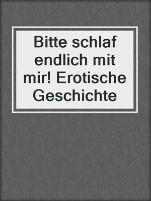 cover image of Bitte schlaf endlich mit mir! Erotische Geschichte