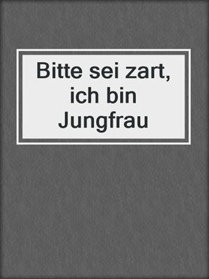 cover image of Bitte sei zart, ich bin Jungfrau