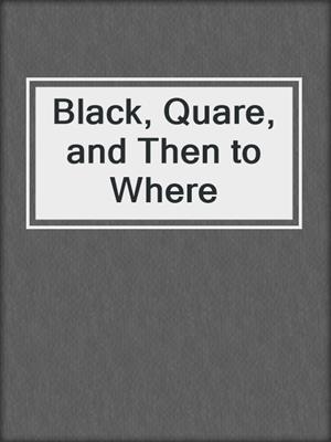 cover image of Black, Quare, and Then to Where