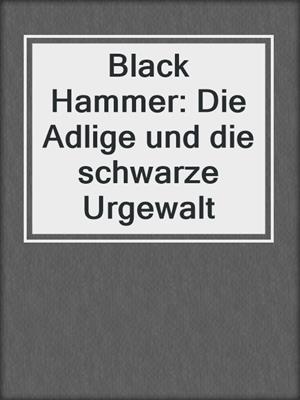 cover image of Black Hammer: Die Adlige und die schwarze Urgewalt