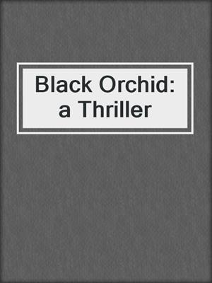 cover image of Black Orchid: a Thriller