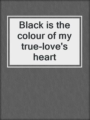 Black is the colour of my true-love's heart