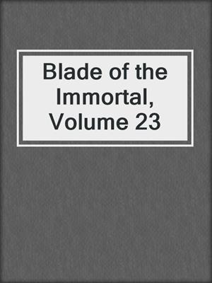 cover image of Blade of the Immortal, Volume 23