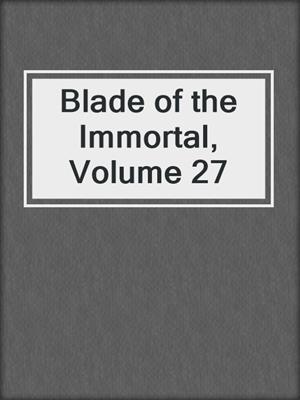 cover image of Blade of the Immortal, Volume 27