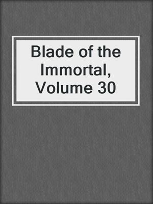 cover image of Blade of the Immortal, Volume 30