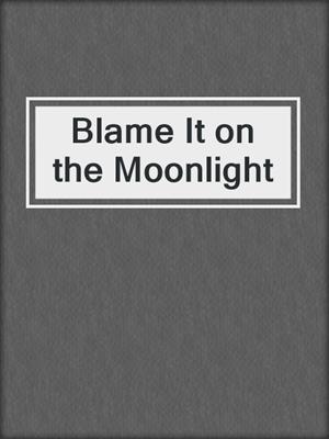 cover image of Blame It on the Moonlight
