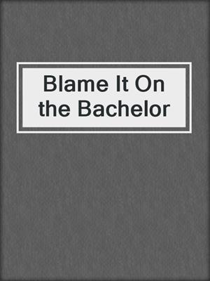 cover image of Blame It On the Bachelor