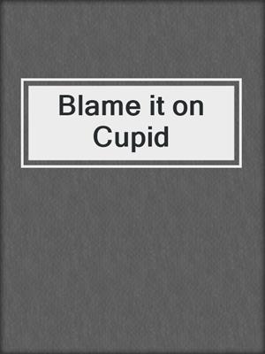 cover image of Blame it on Cupid
