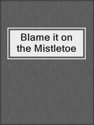 Blame it on the Mistletoe