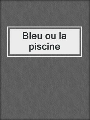 cover image of Bleu ou la piscine